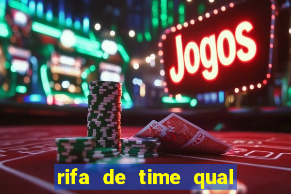 rifa de time qual sai mais